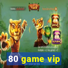 80 game vip